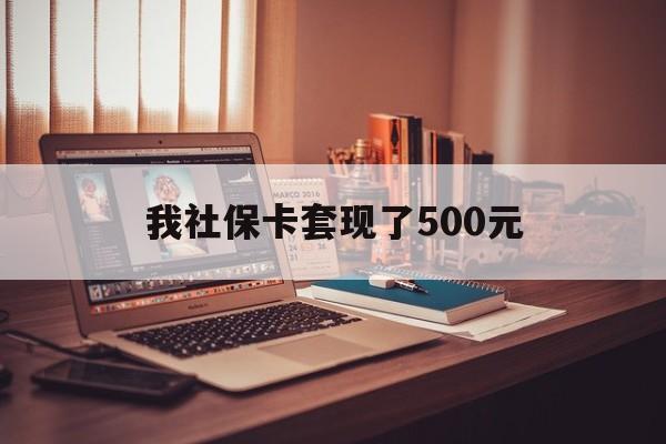 利津最新我社保卡套现了500元方法分析(最方便真实的利津我社保卡套现了500元怎么办方法)