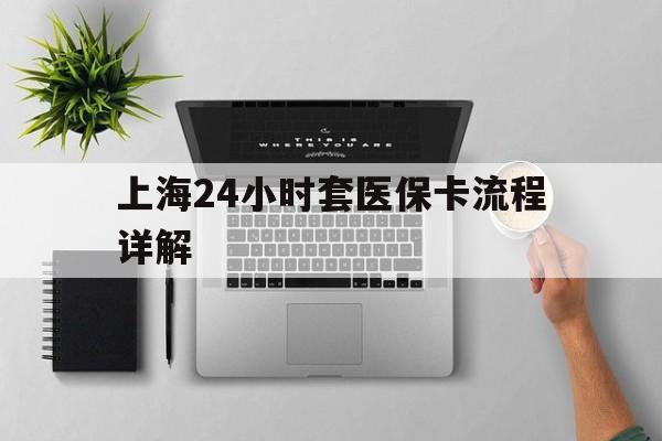 利津最新上海24小时套医保卡流程详解方法分析(最方便真实的利津上海急用钱套医保卡方法)